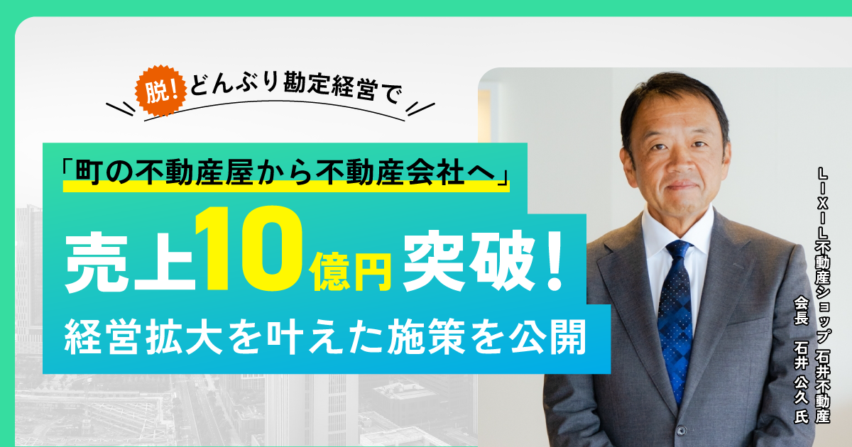 脱・どんぶり勘定経営で「町の不動産屋から不動産会社へ　売上10億円突破！経営拡大を叶えた施策を公開